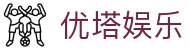优塔娱乐 - (中国)岳阳优塔娱乐商贸有限责任公司欢迎您娱乐体验